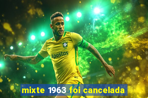 mixte 1963 foi cancelada